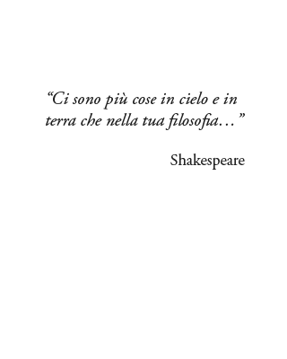 “Ci sono più cose in cielo e in terra che nella tua filosofia…” Shakespeare